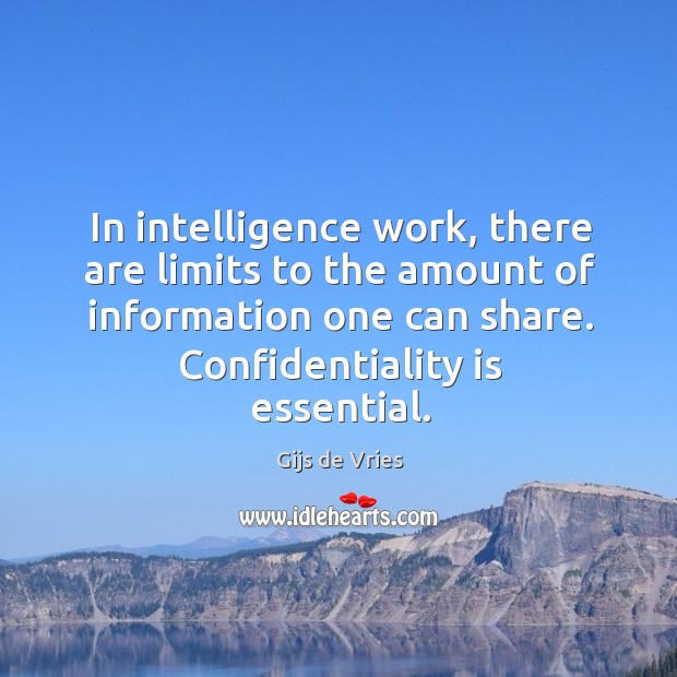 In intelligence work, there are limits to the amount of information one can share. Gijs de Vries Picture Quote
