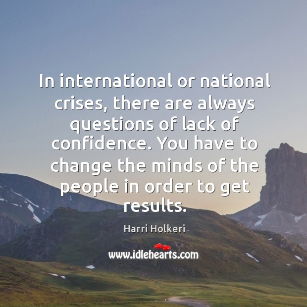 In international or national crises, there are always questions of lack of confidence. Harri Holkeri Picture Quote