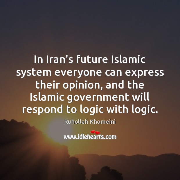 In Iran’s future Islamic system everyone can express their opinion, and the Logic Quotes Image