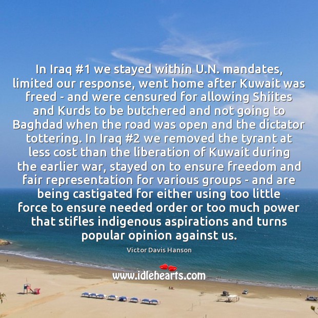 In Iraq #1 we stayed within U.N. mandates, limited our response, went Victor Davis Hanson Picture Quote