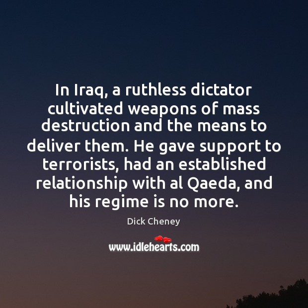 In Iraq, a ruthless dictator cultivated weapons of mass destruction and the Dick Cheney Picture Quote