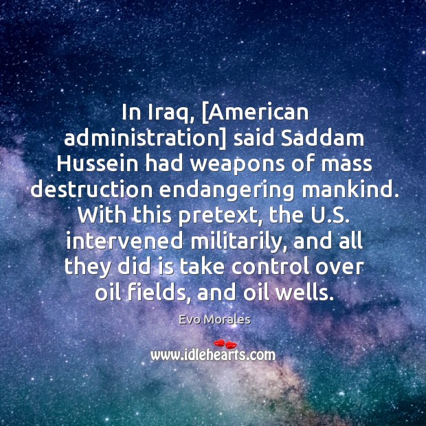 In Iraq, [American administration] said Saddam Hussein had weapons of mass destruction Image