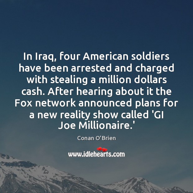 In Iraq, four American soldiers have been arrested and charged with stealing Conan O’Brien Picture Quote