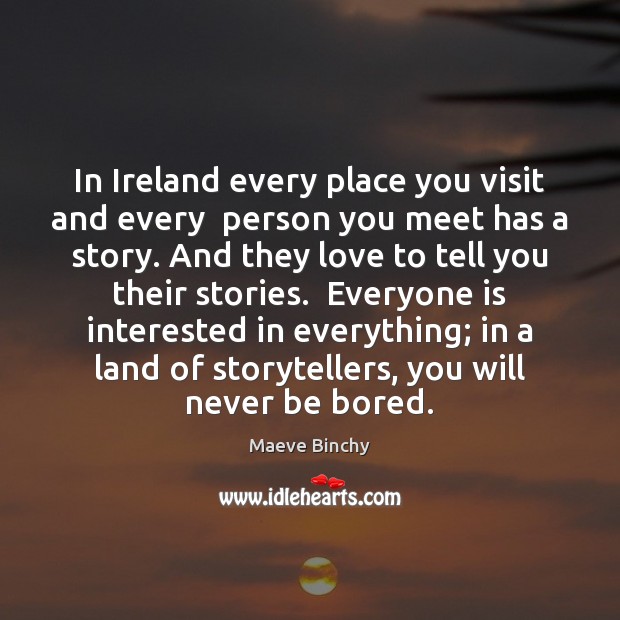 In Ireland every place you visit and every  person you meet has Maeve Binchy Picture Quote