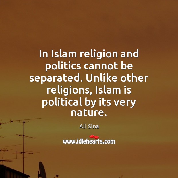 In Islam religion and politics cannot be separated. Unlike other religions, Islam Ali Sina Picture Quote