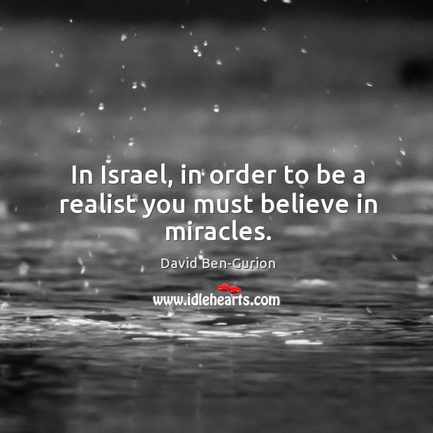 In israel, in order to be a realist you must believe in miracles. Image