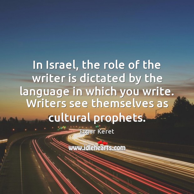 In Israel, the role of the writer is dictated by the language Etgar Keret Picture Quote