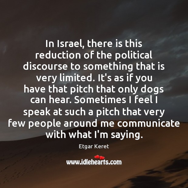 In Israel, there is this reduction of the political discourse to something Etgar Keret Picture Quote