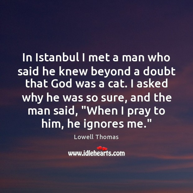In Istanbul I met a man who said he knew beyond a Lowell Thomas Picture Quote