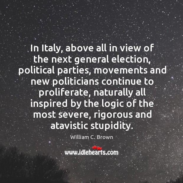 In Italy, above all in view of the next general election, political William C. Brown Picture Quote