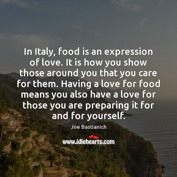 In Italy, food is an expression of love. It is how you Joe Bastianich Picture Quote