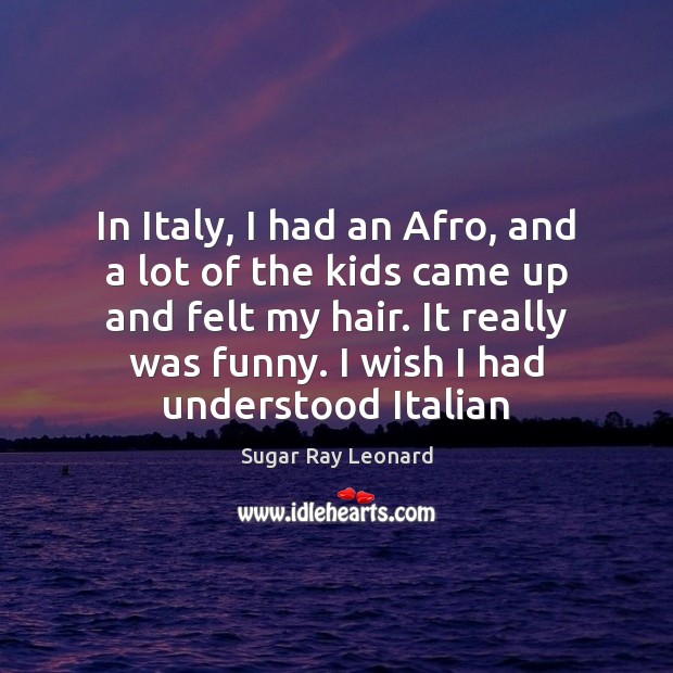 In Italy, I had an Afro, and a lot of the kids Image