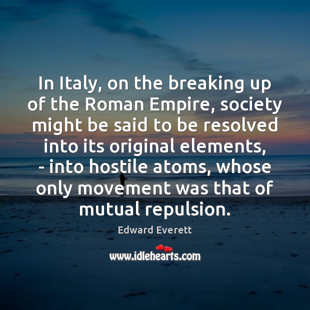 In Italy, on the breaking up of the Roman Empire, society might Edward Everett Picture Quote