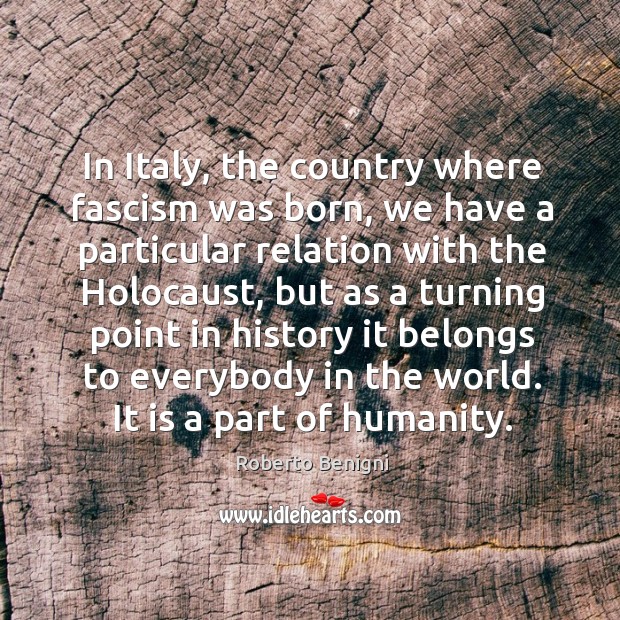 In Italy, the country where fascism was born, we have a particular Roberto Benigni Picture Quote