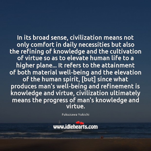 In its broad sense, civilization means not only comfort in daily necessities 