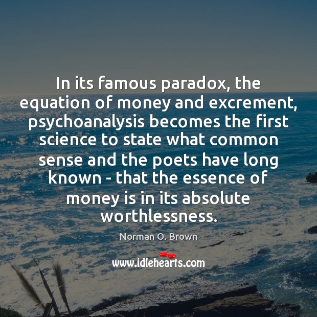 In its famous paradox, the equation of money and excrement, psychoanalysis becomes Norman O. Brown Picture Quote