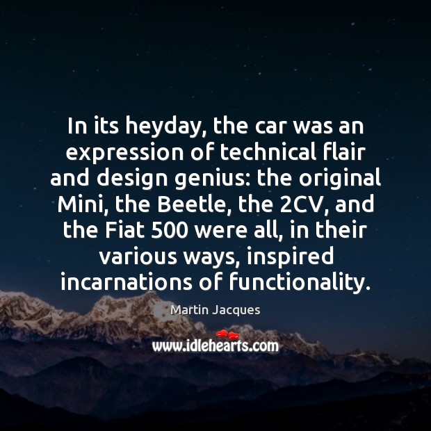 In its heyday, the car was an expression of technical flair and Martin Jacques Picture Quote