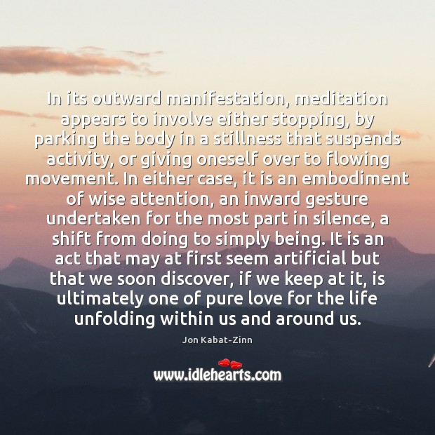 In its outward manifestation, meditation appears to involve either stopping, by parking Jon Kabat-Zinn Picture Quote