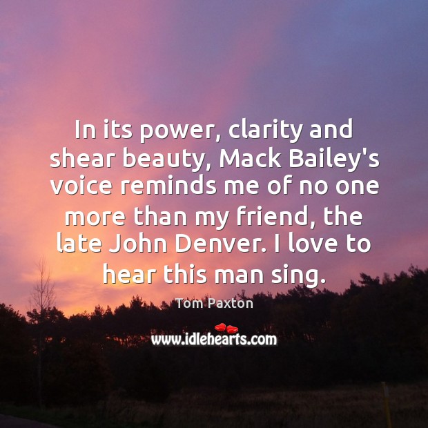 In its power, clarity and shear beauty, Mack Bailey’s voice reminds me Tom Paxton Picture Quote