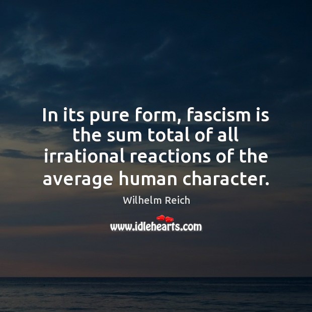 In its pure form, fascism is the sum total of all irrational Image