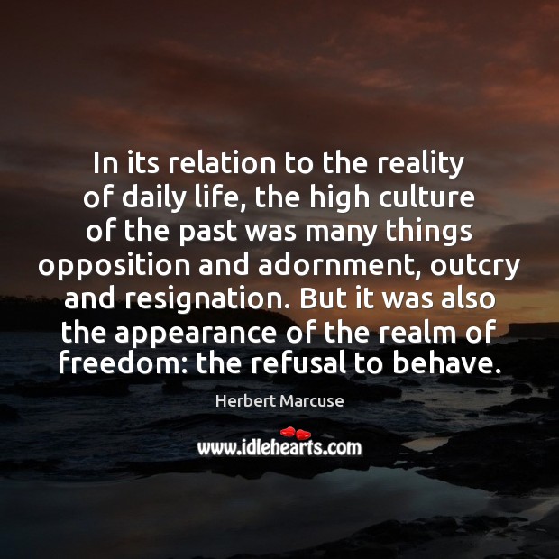 In its relation to the reality of daily life, the high culture Herbert Marcuse Picture Quote
