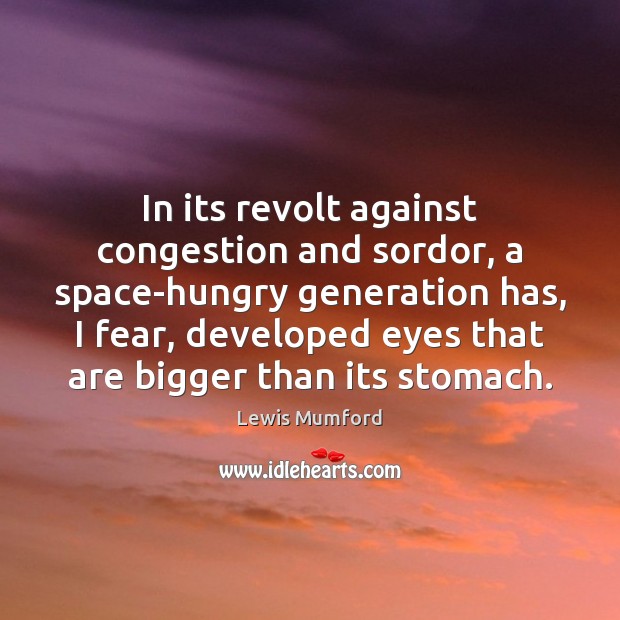 In its revolt against congestion and sordor, a space-hungry generation has, I Lewis Mumford Picture Quote