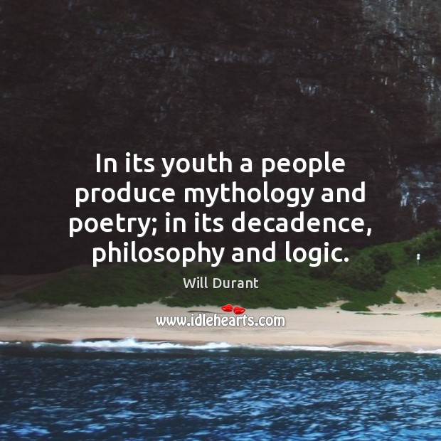 In its youth a people produce mythology and poetry; in its decadence, Logic Quotes Image