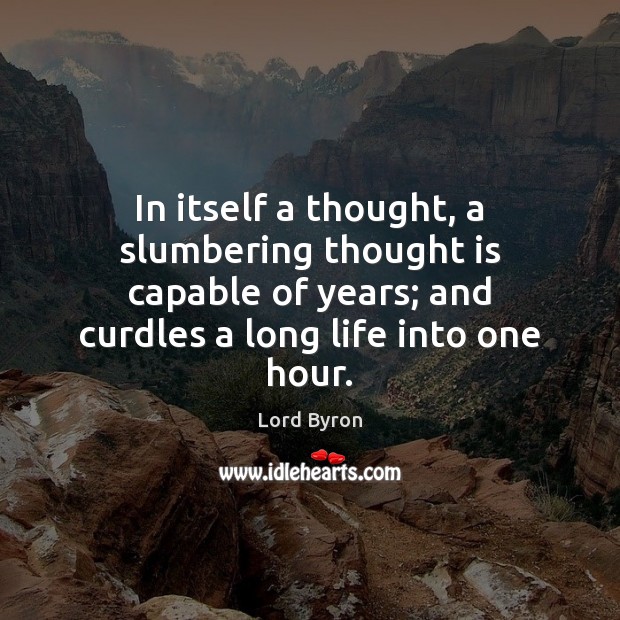 In itself a thought, a slumbering thought is capable of years; and Lord Byron Picture Quote