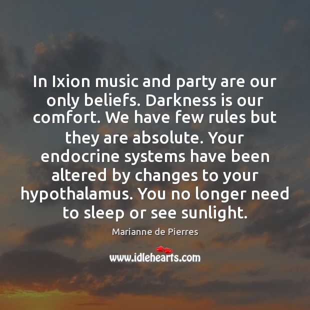 In Ixion music and party are our only beliefs. Darkness is our Marianne de Pierres Picture Quote