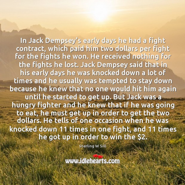 In Jack Dempsey’s early days he had a fight contract, which paid Sterling W Sill Picture Quote