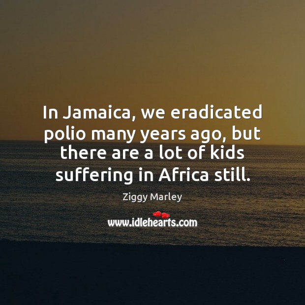 In Jamaica, we eradicated polio many years ago, but there are a Image
