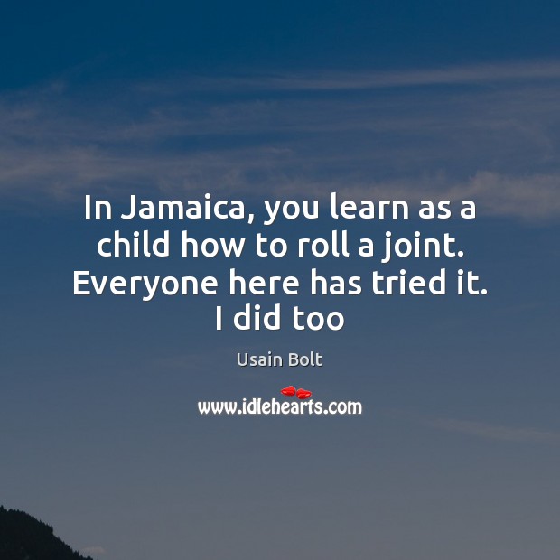 In Jamaica, you learn as a child how to roll a joint. Usain Bolt Picture Quote