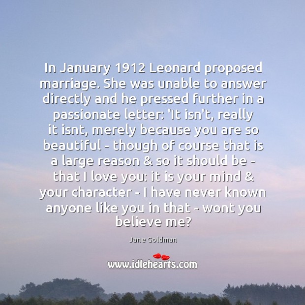 In January 1912 Leonard proposed marriage. She was unable to answer directly and Jane Goldman Picture Quote
