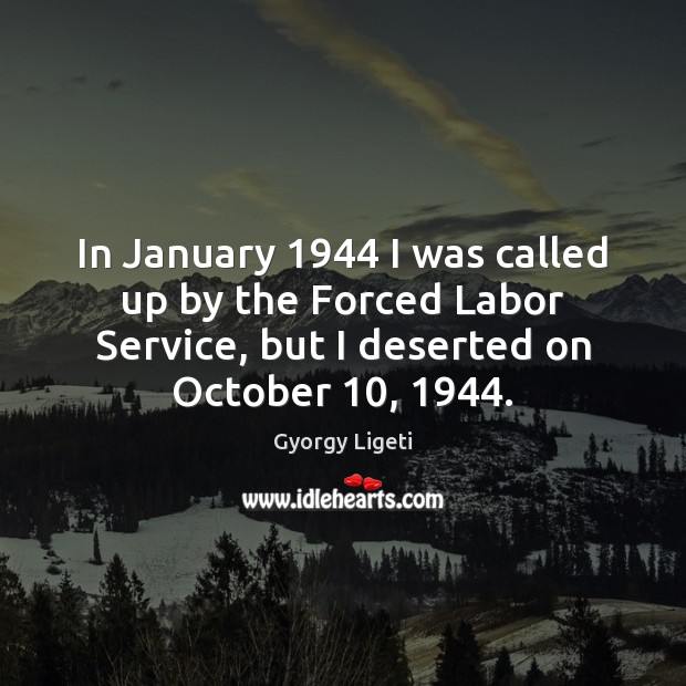 In January 1944 I was called up by the Forced Labor Service, but Image