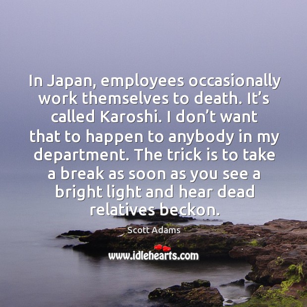 In japan, employees occasionally work themselves to death. Scott Adams Picture Quote