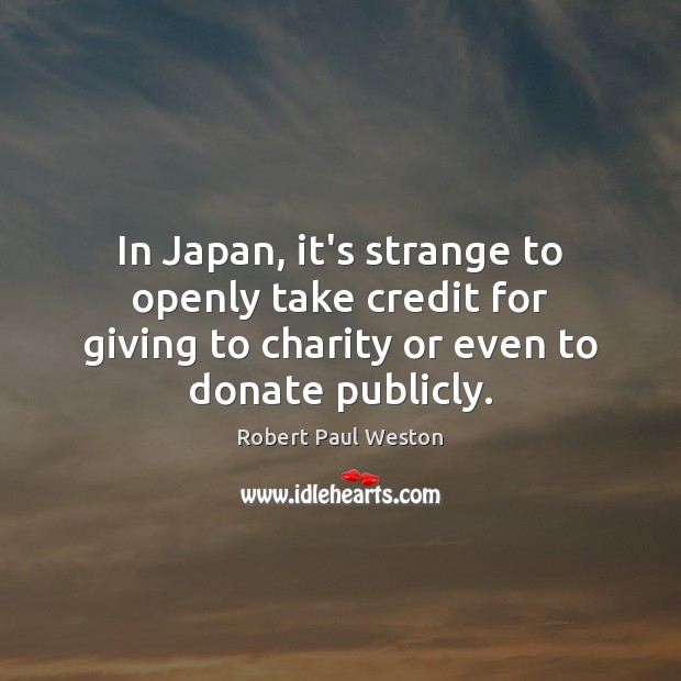 In Japan, it’s strange to openly take credit for giving to charity Donate Quotes Image