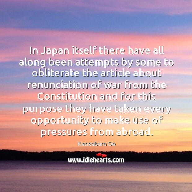In japan itself there have all along been attempts by some to obliterate the article Kenzaburo Oe Picture Quote