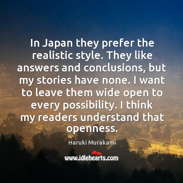 In japan they prefer the realistic style. They like answers and conclusions, but my stories have none. Haruki Murakami Picture Quote
