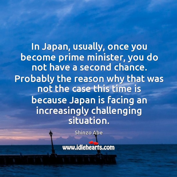 In Japan, usually, once you become prime minister, you do not have Shinzo Abe Picture Quote
