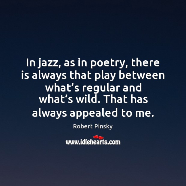 In jazz, as in poetry, there is always that play between what’ Robert Pinsky Picture Quote