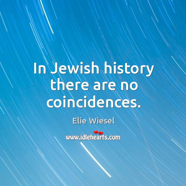 In jewish history there are no coincidences. Elie Wiesel Picture Quote