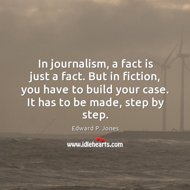 In journalism, a fact is just a fact. But in fiction, you Edward P. Jones Picture Quote