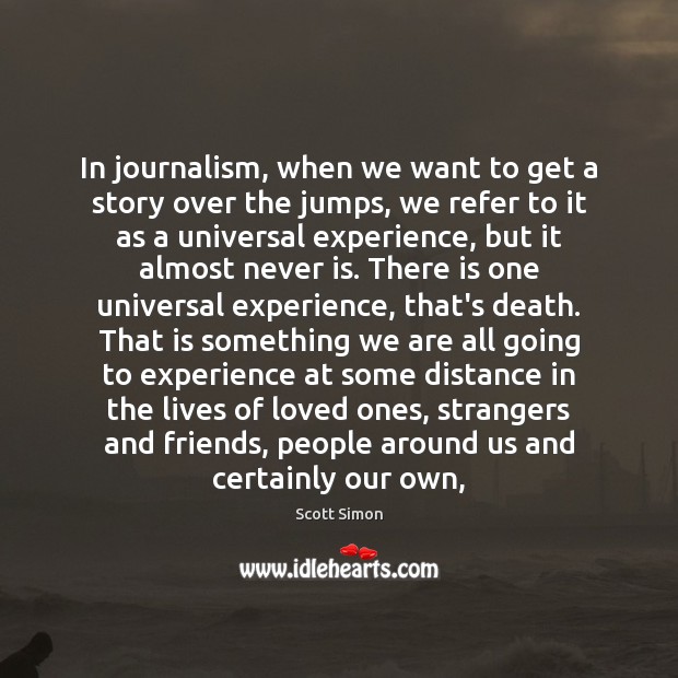 In journalism, when we want to get a story over the jumps, Scott Simon Picture Quote