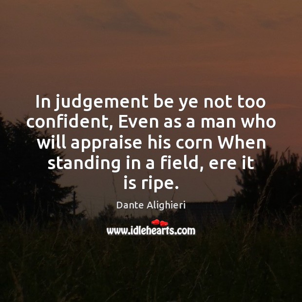 In judgement be ye not too confident, Even as a man who Dante Alighieri Picture Quote