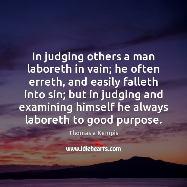 In judging others a man laboreth in vain; he often erreth, and Thomas a Kempis Picture Quote