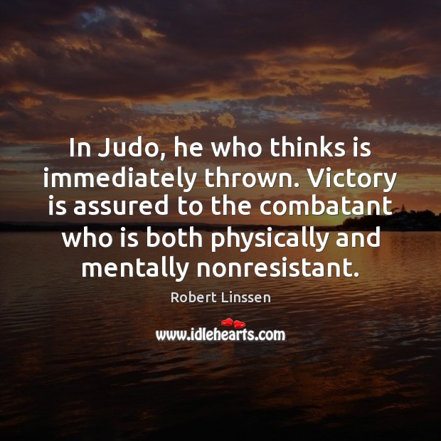 In Judo, he who thinks is immediately thrown. Victory is assured to Victory Quotes Image