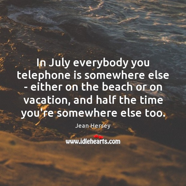 In July everybody you telephone is somewhere else – either on the Image