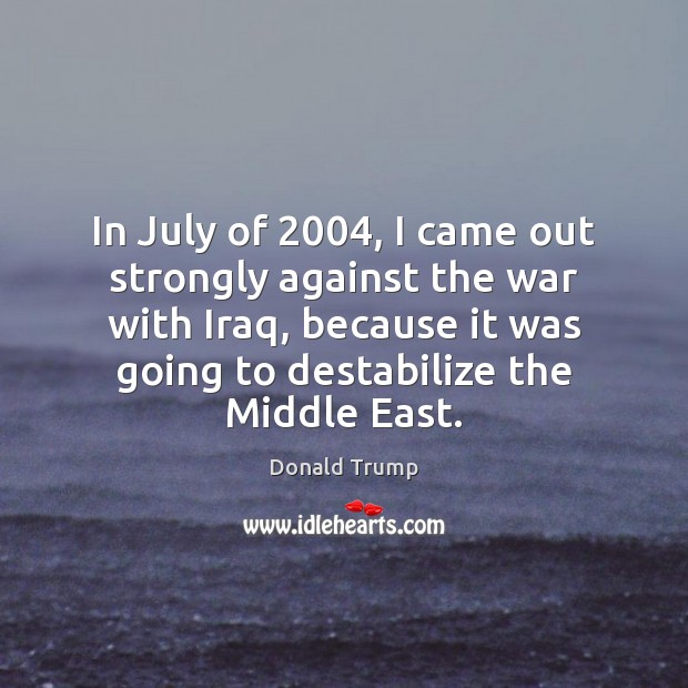 In July of 2004, I came out strongly against the war with Iraq, Image