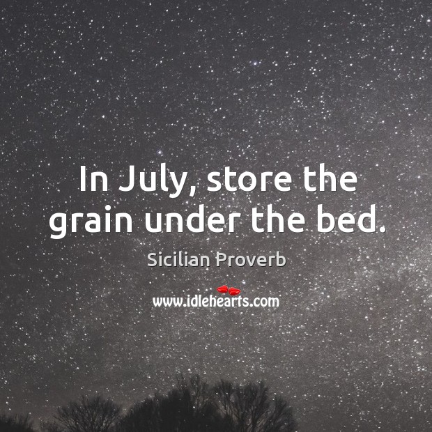 In july, store the grain under the bed. Sicilian Proverbs Image