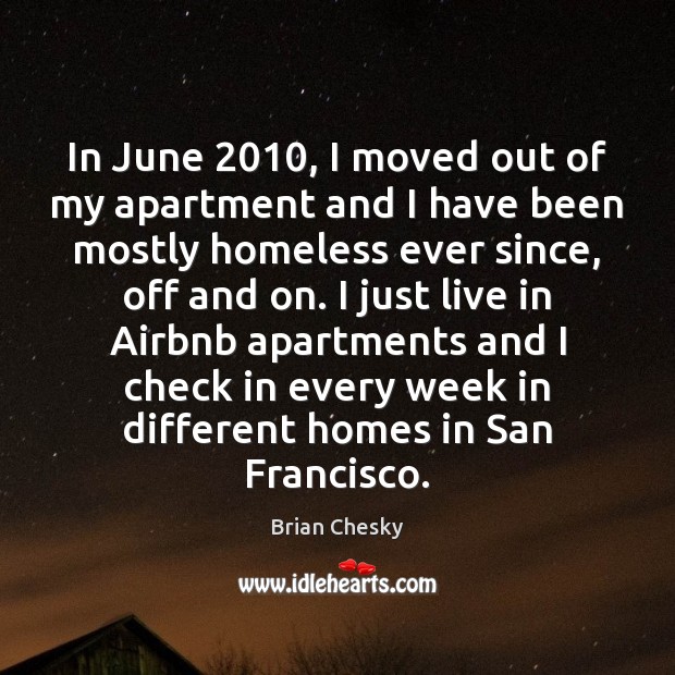 In June 2010, I moved out of my apartment and I have been Brian Chesky Picture Quote